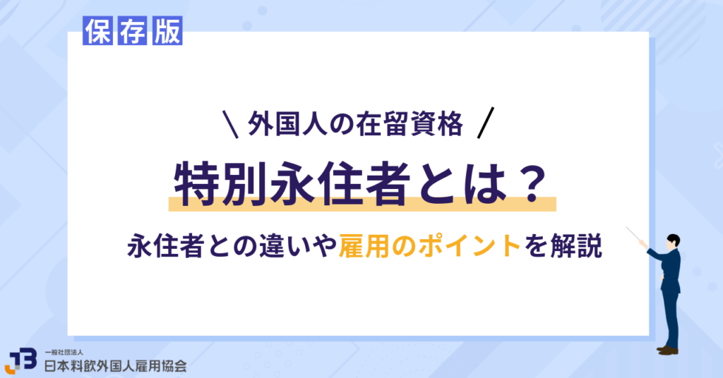 【保存版】特別永住者とは?永住者との違いや雇用のポイントを解説