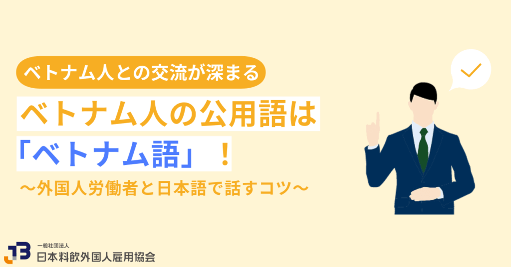 ベトナム人の公用語は「ベトナム語」!外国人労働者と日本語で話すコツ