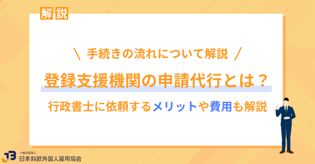 登録支援機関の申請代行とは?行政書士に依頼するメリットや費用も解説