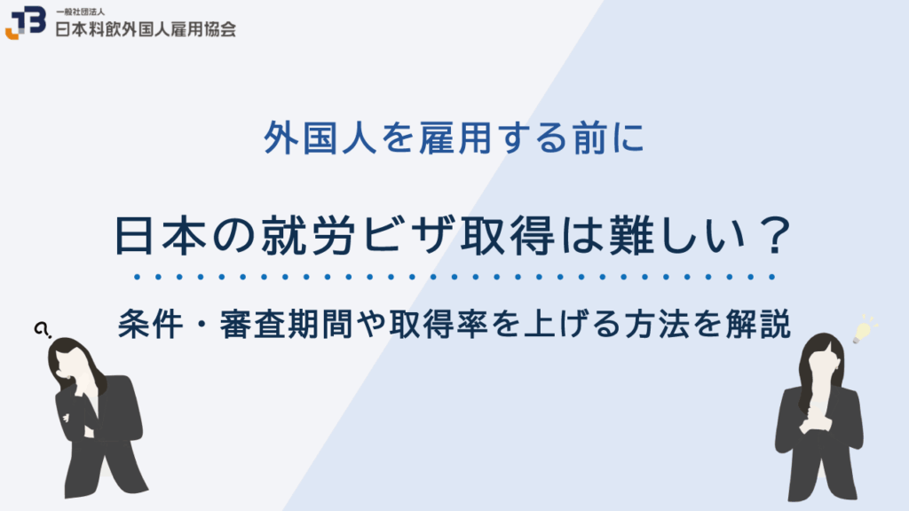 日本の就労ビザ取得は難しい?条件・審査期間や取得率を上げる方法を解説